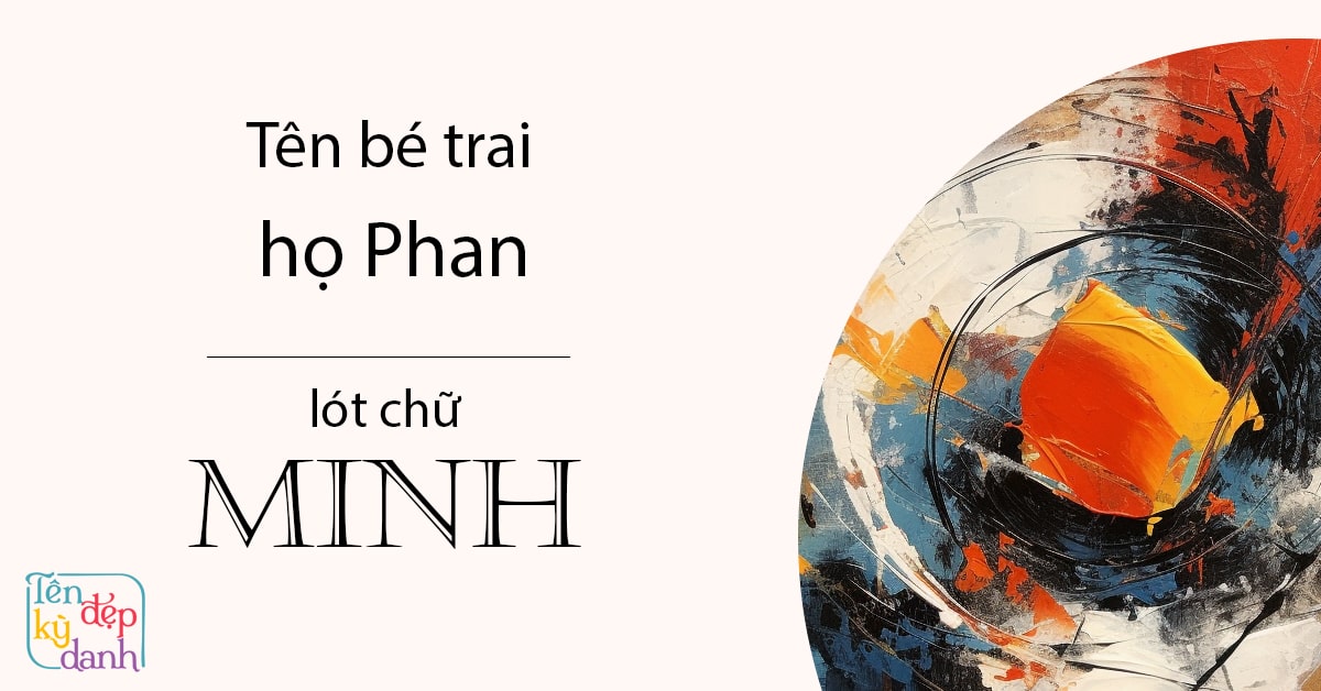 Tên bé trai họ Phan lót chữ Minh: tên Phan Minh